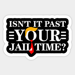 Isn'T It Past Your Jail Time Sticker